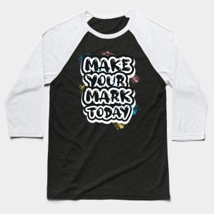 Make Your Mark Today Motivational And Inspirational Baseball T-Shirt